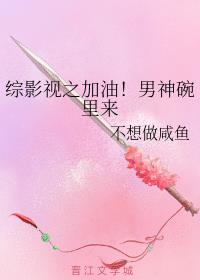 综影视之加油！男神碗里来